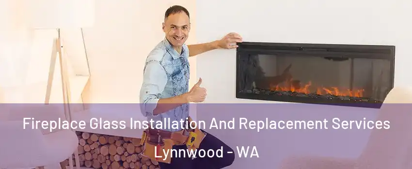  Fireplace Glass Installation And Replacement Services Lynnwood - WA