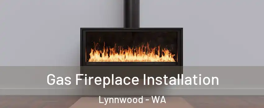  Gas Fireplace Installation Lynnwood - WA