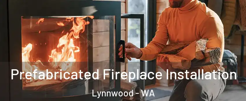  Prefabricated Fireplace Installation Lynnwood - WA