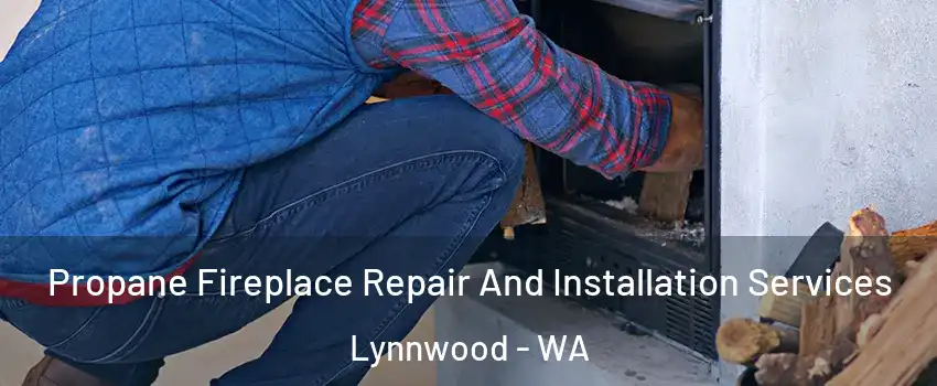  Propane Fireplace Repair And Installation Services Lynnwood - WA